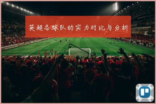 英超各球队的实力对比与分析